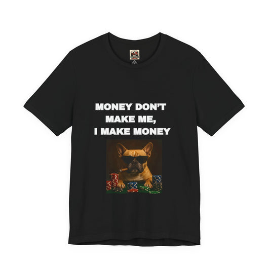 Money Don't Make Me I Make Money Dog Tee